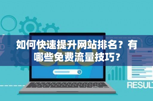如何快速提升网站排名？有哪些免费流量技巧？